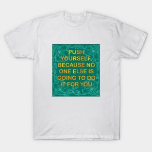 Push Yourself, Because No One Else Is Going To Do It For You T-Shirt